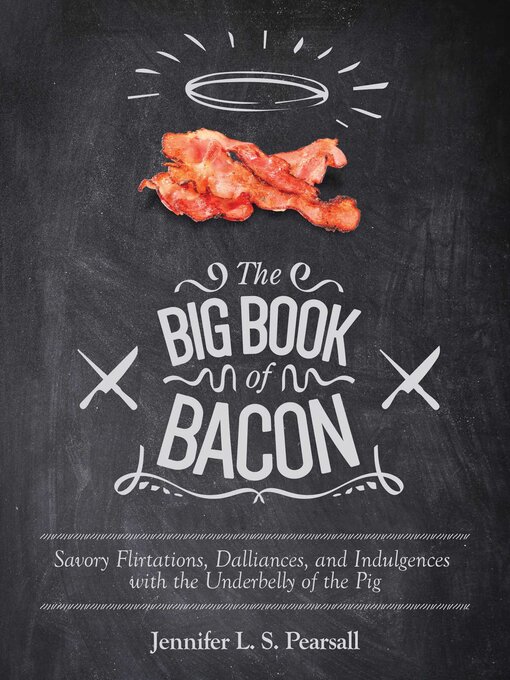 Title details for The Big Book of Bacon: Savory Flirtations, Dalliances, and Indulgences with the Underbelly of the Pig by Jennifer L. S. Pearsall - Available